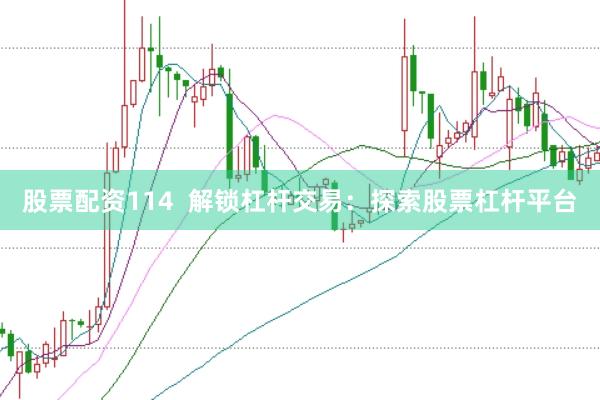 股票配资114  解锁杠杆交易：探索股票杠杆平台