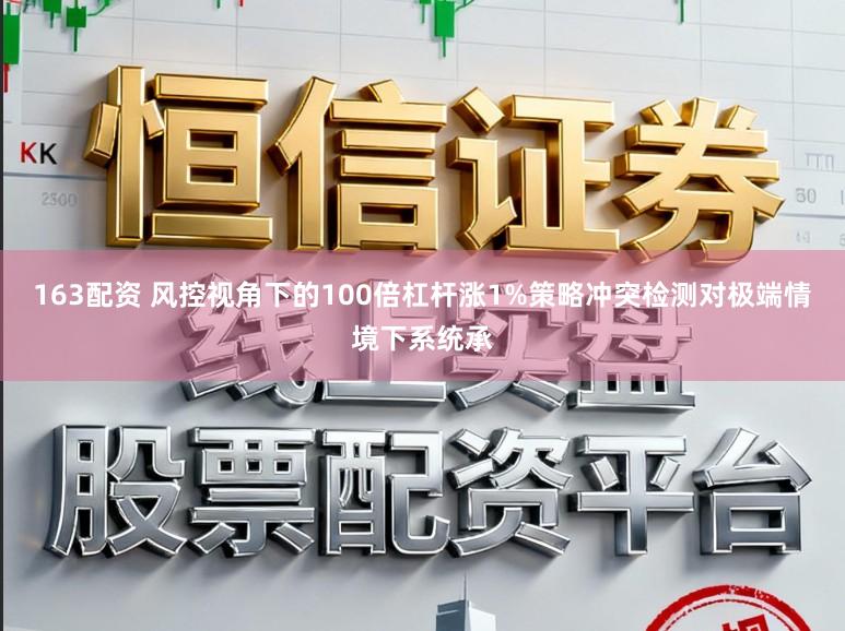 163配资 风控视角下的100倍杠杆涨1%策略冲突检测对极端情境下系统承