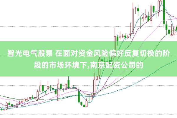 智光电气股票 在面对资金风险偏好反复切换的阶段的市场环境下,南京配资公司的