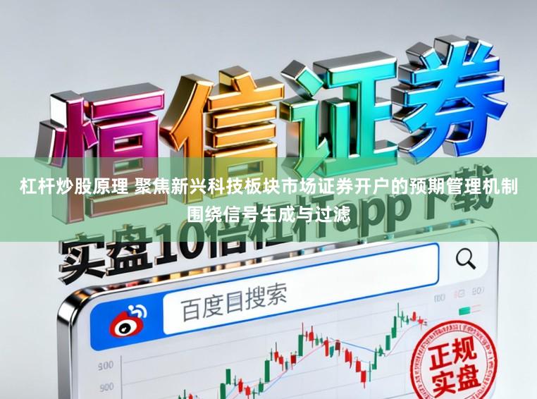 杠杆炒股原理 聚焦新兴科技板块市场证券开户的预期管理机制围绕信号生成与过滤