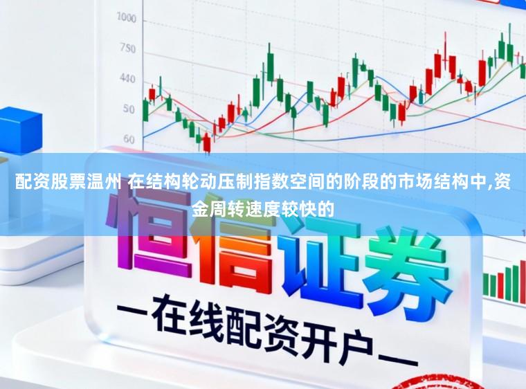 配资股票温州 在结构轮动压制指数空间的阶段的市场结构中,资金周转速度较快的
