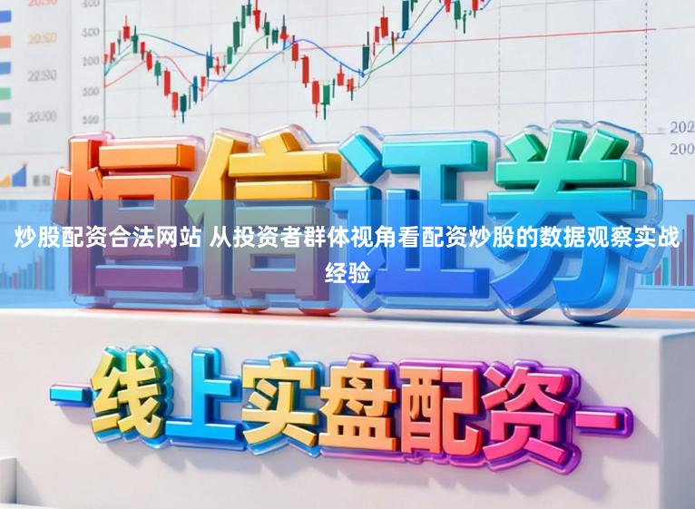 炒股配资合法网站 从投资者群体视角看配资炒股的数据观察实战经验