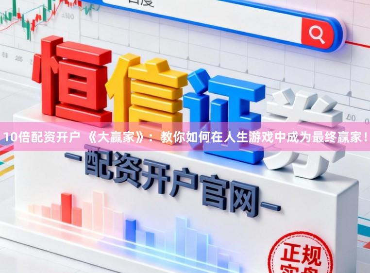 10倍配资开户 《大赢家》：教你如何在人生游戏中成为最终赢家！
