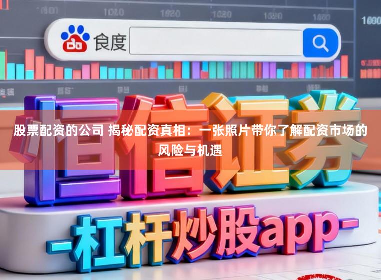 股票配资的公司 揭秘配资真相：一张照片带你了解配资市场的风险与机遇