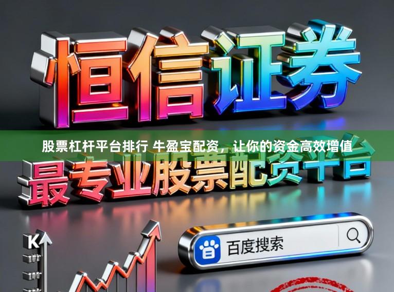 股票杠杆平台排行 牛盈宝配资，让你的资金高效增值