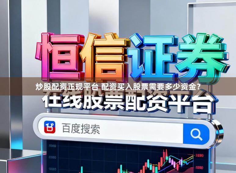 炒股配资正规平台 配资买入股票需要多少资金？